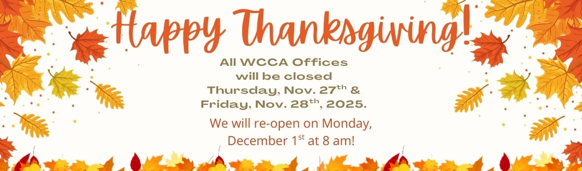 All WCCA Offices willl be closed Thurs Nov. 27th & Friday Nov. 28th.